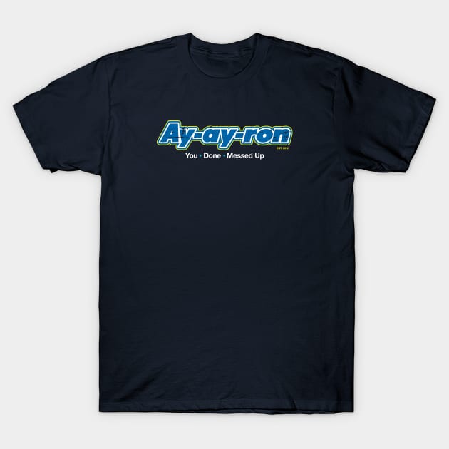 Ay-ay-ron You Done Messed Up T-Shirt by SaltyCult